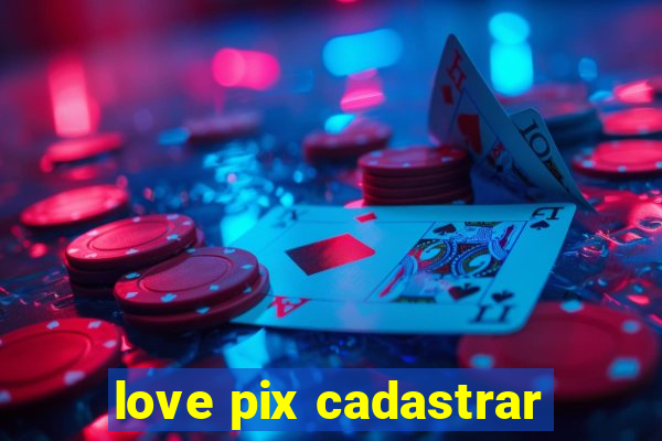 love pix cadastrar